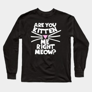 Are you kitten me right now Long Sleeve T-Shirt